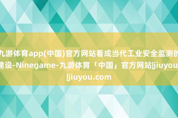 九游体育app(中国)官方网站看成当代工业安全监测的紧要建设-Ninegame-九游体育「中国」官方网站|jiuyou.com