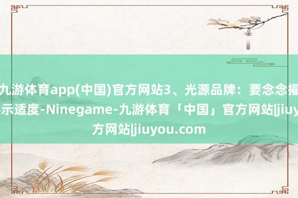 九游体育app(中国)官方网站3、光源品牌：要念念擢升光影展示适度-Ninegame-九游体育「中国」官方网站|jiuyou.com