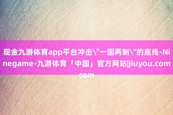 现金九游体育app平台冲击